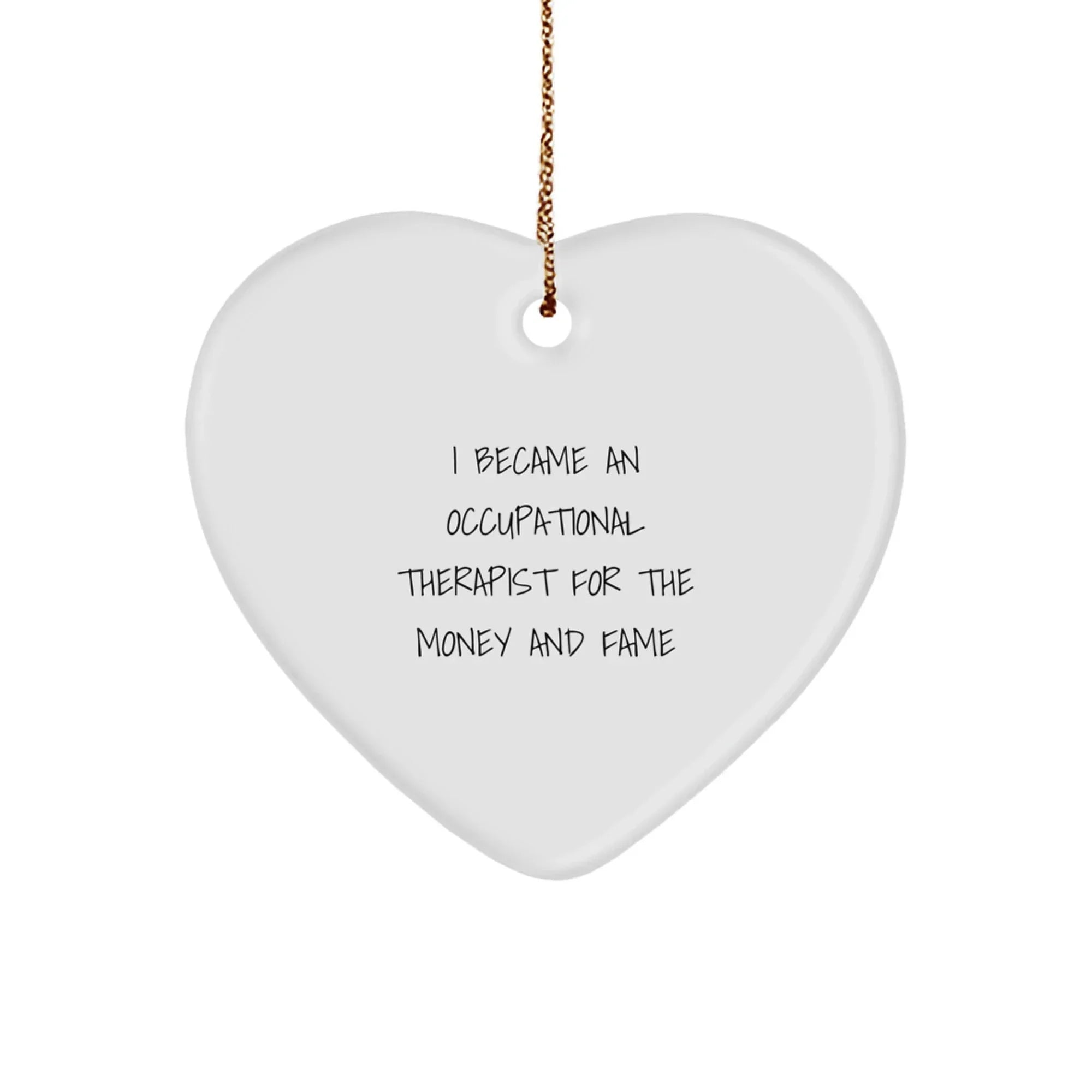 Funny Occupational Therapist Gifts, Heart Ornament for Christmas, I Became an Occupational Therapist for Money and Fame Quote, Gifts from Friends, Gifts for Occupational Therapist