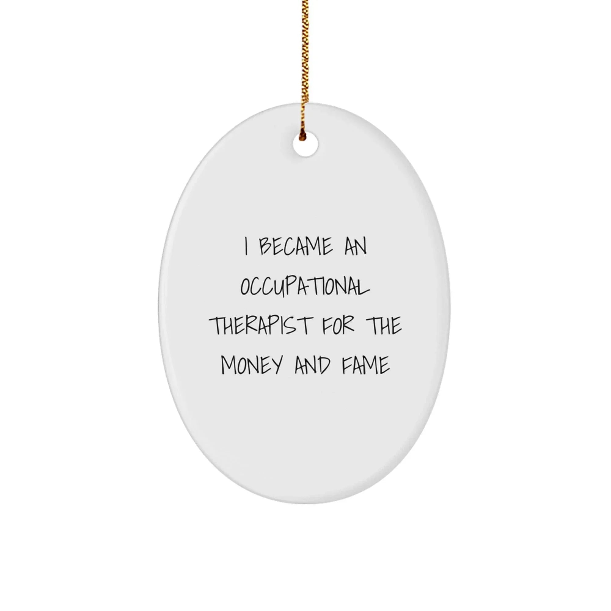 Funny Occupational Therapist Gifts, Oval Ornament, 'I Became An Occupational Therapist For The Money And Fame' White Christmas Decoration for Friends, Coworkers, Family, and Women
