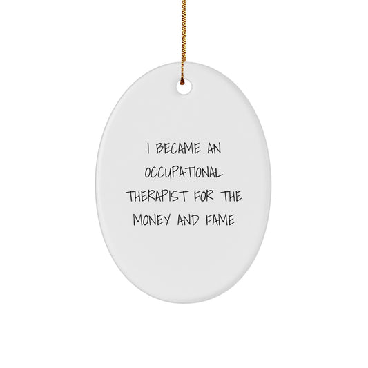 Funny Occupational Therapist Gifts, Oval Ornament, 'I Became An Occupational Therapist For The Money And Fame' White Christmas Decoration for Friends, Coworkers, Family, and Women