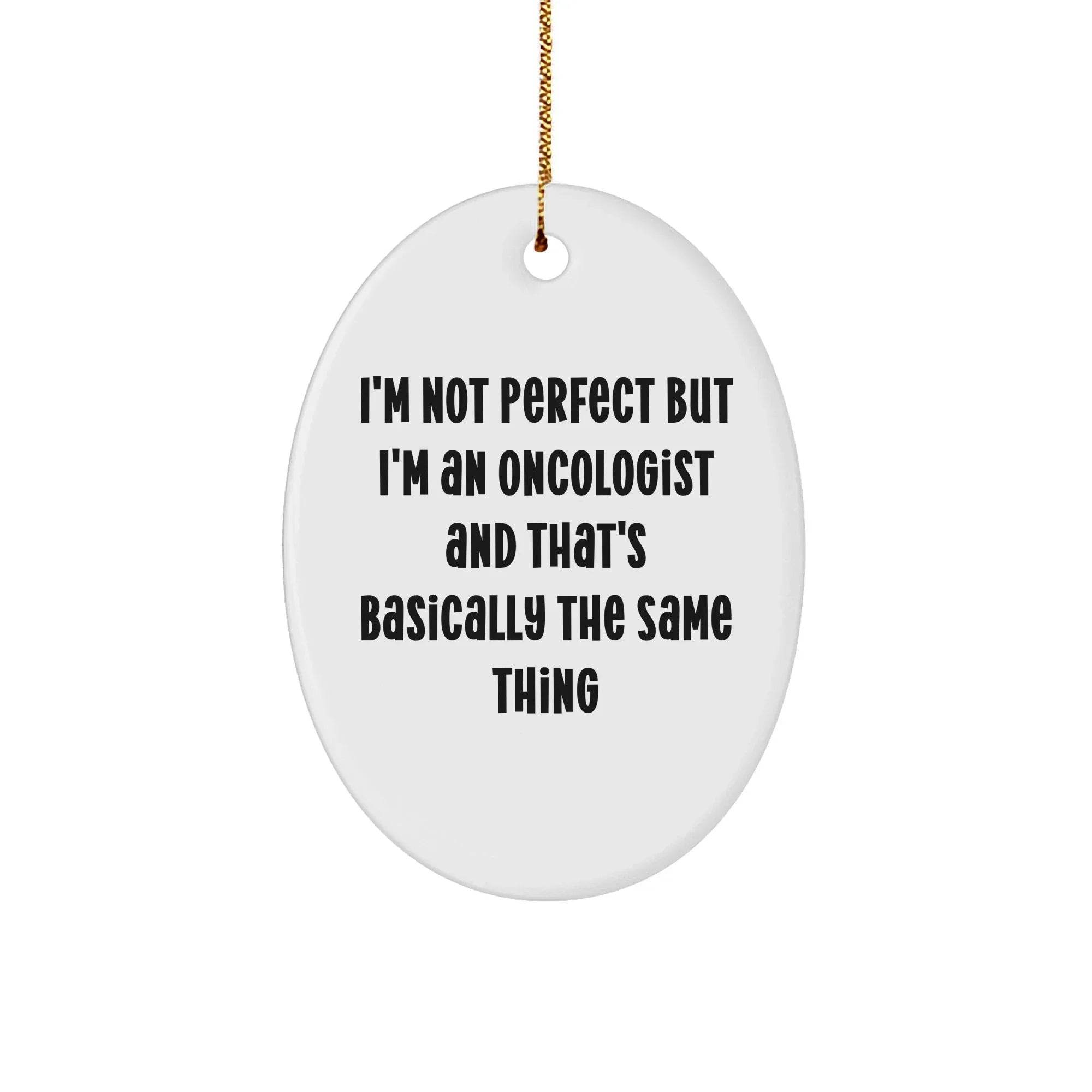 Funny Oncologist Gift Ideas Oval Christmas Ornament - I'm Not Perfect
