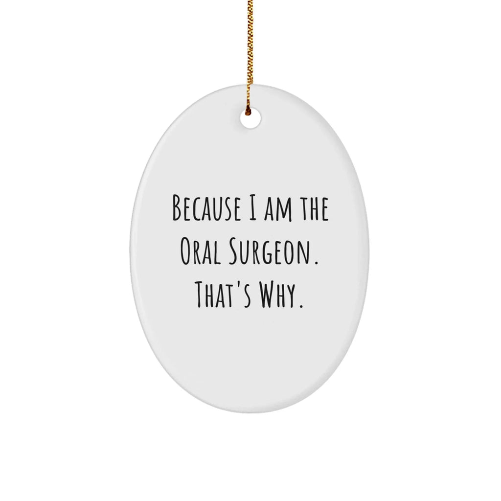 Funny Oral Surgeon Gifts from Friends and Family - Oval Ornament Because I Am The Oral Surgeon. That's Why. - Christmas Unique Gifts
