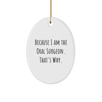 Funny Oral Surgeon Gifts from Friends and Family - Oval Ornament Because I Am The Oral Surgeon. That's Why. - Christmas Unique Gifts
