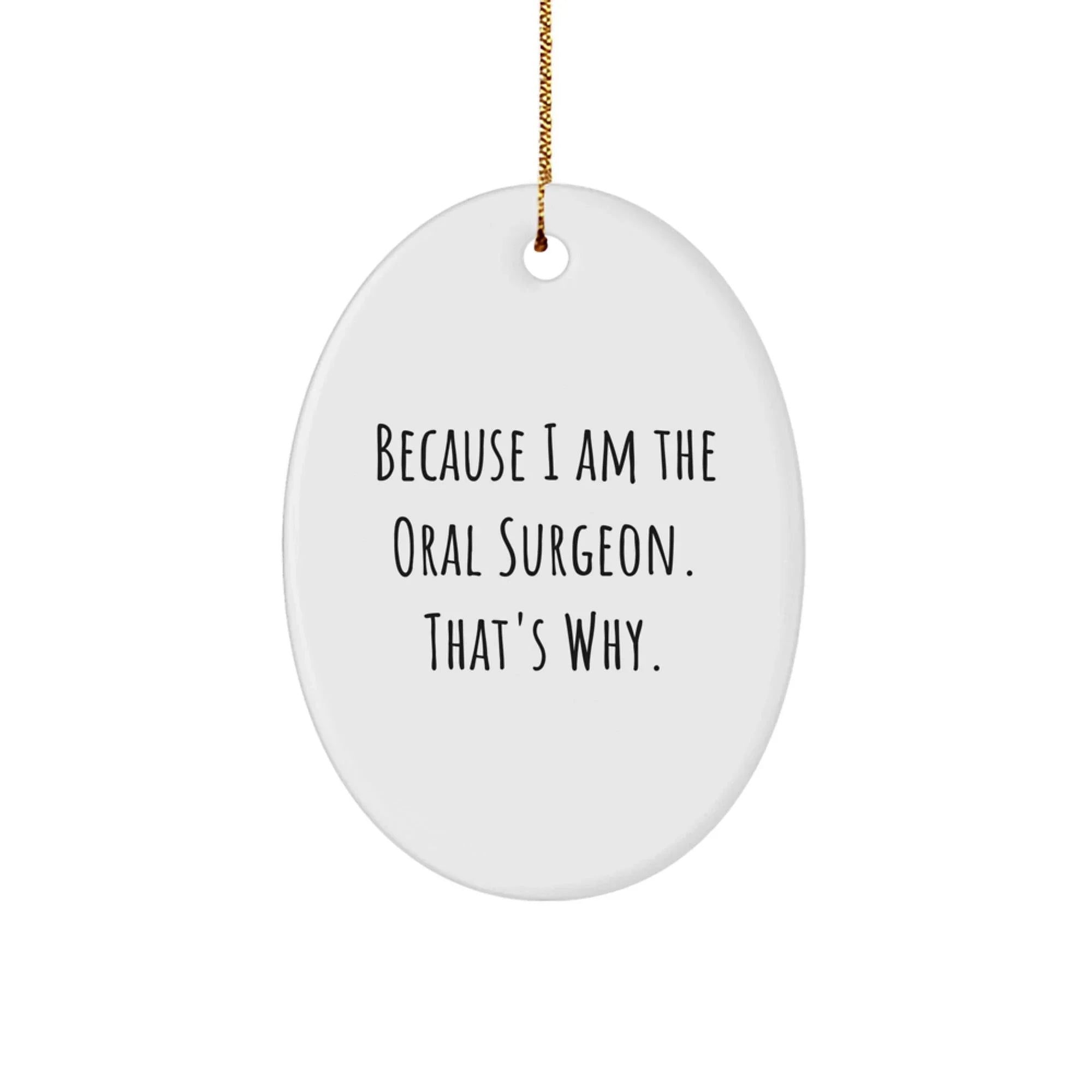 Funny Oral Surgeon Gifts from Friends and Family - Oval Ornament Because I Am The Oral Surgeon. That's Why. - Christmas Unique Gifts