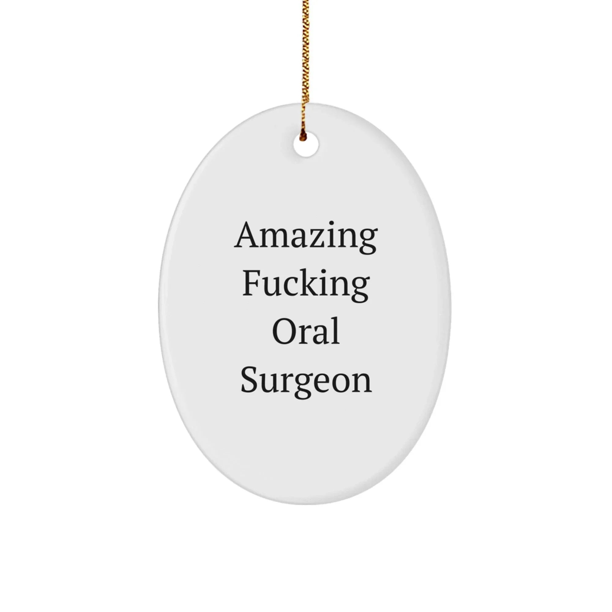 Funny Oral Surgeon Gifts from Friends for Christmas with Amazing F--king Quote Oval Ornament, Gifts for Oral Surgeon, Oval Shape, White Color, Unique Christmas Unique Gifts from