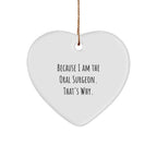 Funny Oral Surgeon Gifts from Friends to Oral Surgeon - Because I Am The Oral Surgeon. That's Why. - Heart Ornament for Christmas