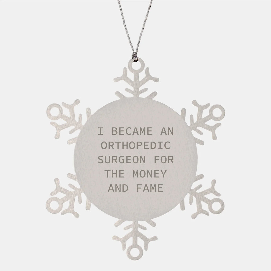 Funny Orthopedic Surgeon Gifts, Snowflake Ornament, 'I Became An Orthopedic Surgeon For The Money And Fame' Quote, Christmas Unique Presents from Men to Orthopedic Surgeons