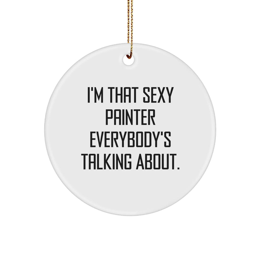 Funny Painter Circle Ornament Gifts from Friends to Painter, 'I'm That Sexy Painter Everybody's Talking About.' Christmas Unique Presents