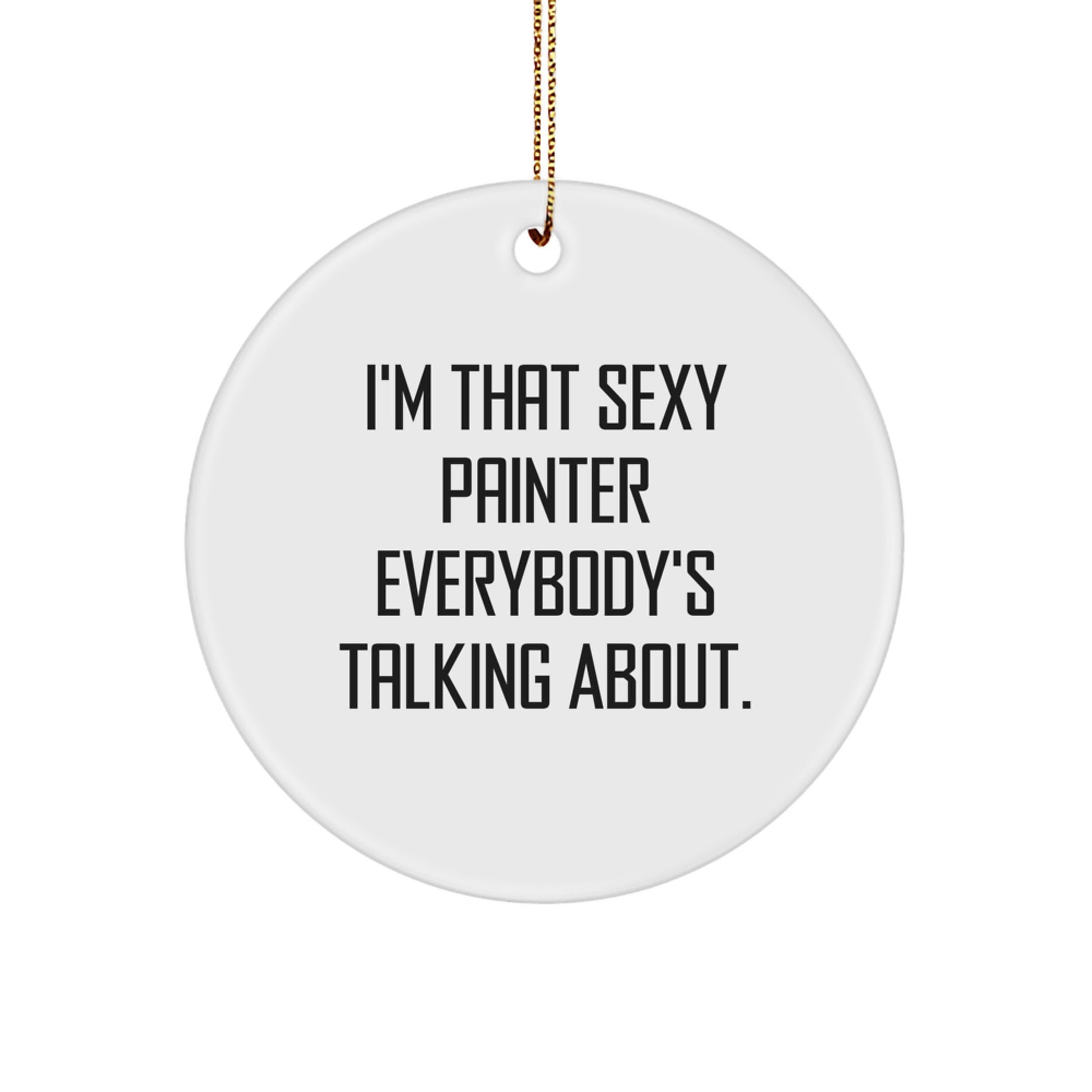 Funny Painter Circle Ornament Gifts from Friends to Painter, 'I'm That Sexy Painter Everybody's Talking About.' Christmas Unique Presents