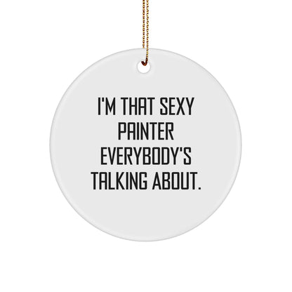 Funny Painter Circle Ornament Gifts from Friends to Painter, 'I'm That Sexy Painter Everybody's Talking About.' Christmas Unique Presents