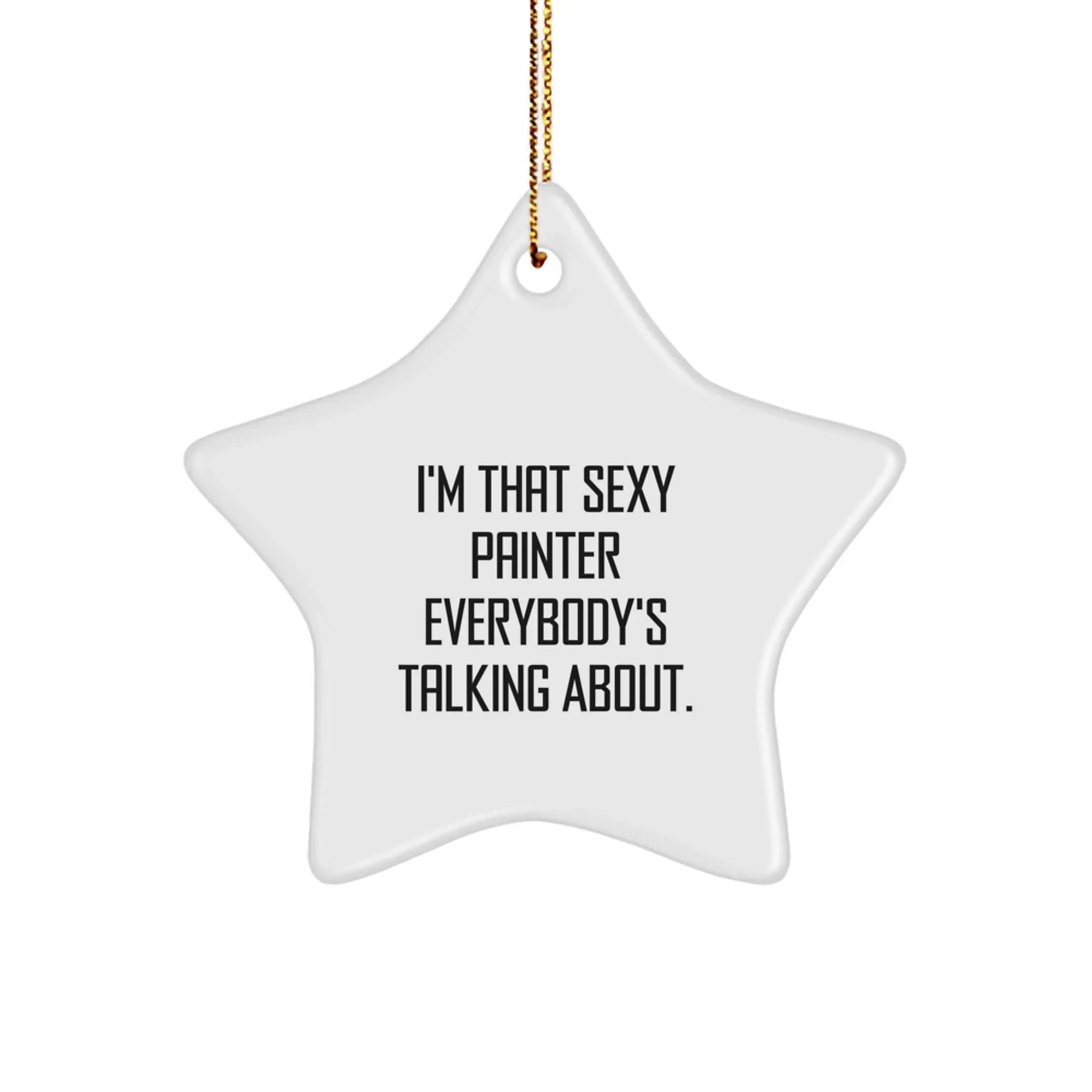 Funny Painter Gifts from Friends, 'I'm That Sexy Painter Everybody's Talking About.', Star Ornament for Men, Women, or Family, Christmas Unique Presents