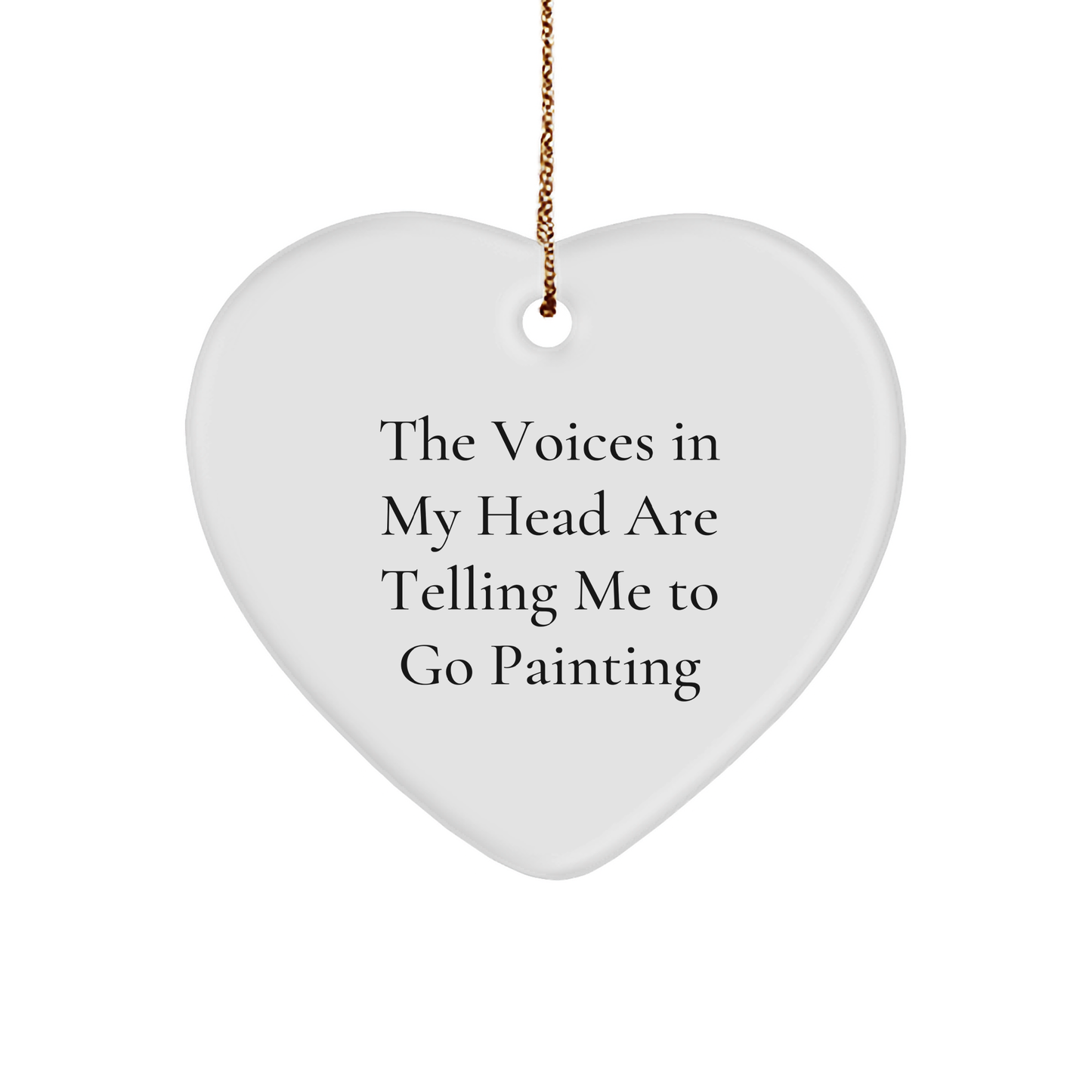 Funny Painting Heart Ornament with 'The Voices In My Head Are Telling Me To Go Painting' Quote,