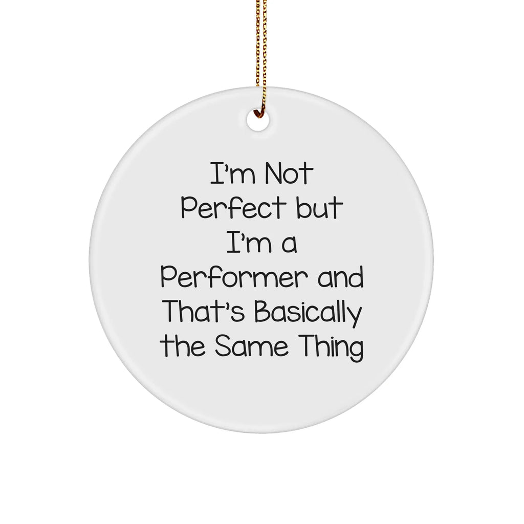 Funny Performer Gifts, I'm Not Perfect But I'm A Performer And That's Basically The Same Thing, Circle Ornament for Men, Women, Friends, Coworkers, Family - Gifts from Friends and Family