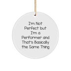 Funny Performer Gifts, I'm Not Perfect But I'm A Performer And That's Basically The Same Thing, Circle Ornament for Men, Women, Friends, Coworkers, Family - Gifts from Friends and Family