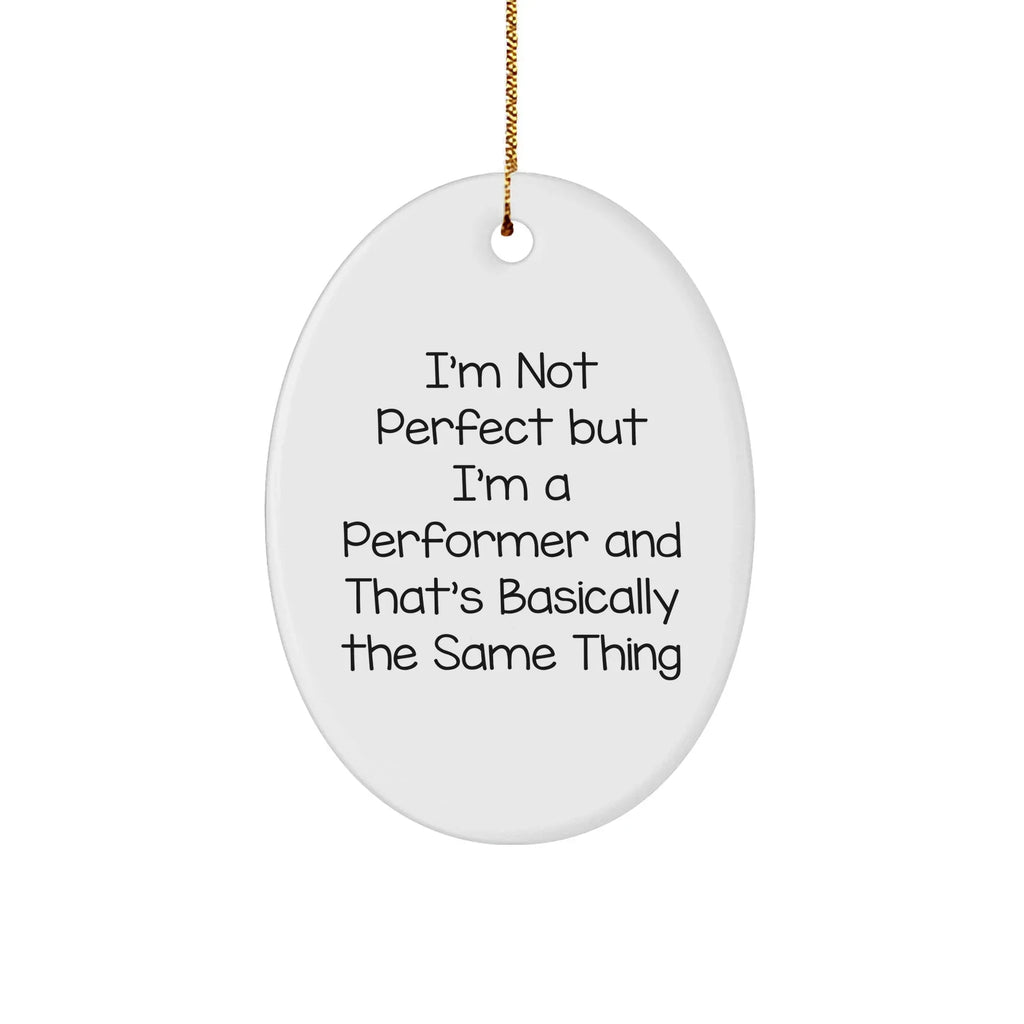 Funny Performer Gifts, I'm Not Perfect But I'm A Performer And That's Basically The Same Thing Oval Ornament for Christmas, Gifts from Friends, Family, or Coworkers for Performers