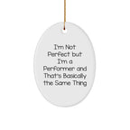 Funny Performer Gifts, I'm Not Perfect But I'm A Performer And That's Basically The Same Thing Oval Ornament for Christmas, Gifts from Friends, Family, or Coworkers for Performers