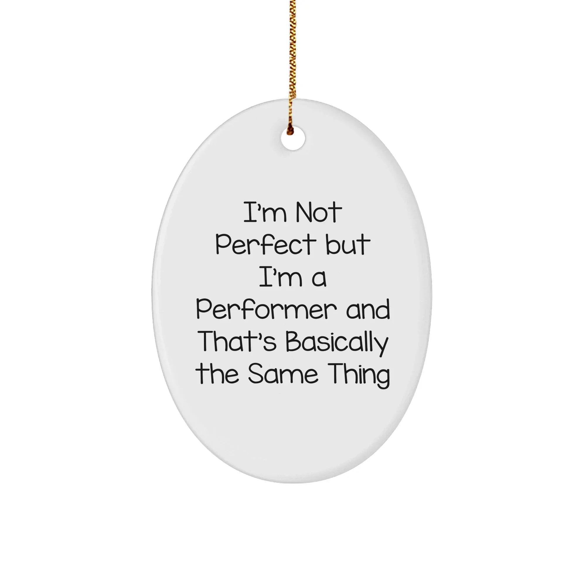 Funny Performer Gifts, I'm Not Perfect But I'm A Performer And That's Basically The Same Thing Oval Ornament for Christmas, Gifts from Friends, Family, or Coworkers for Performers