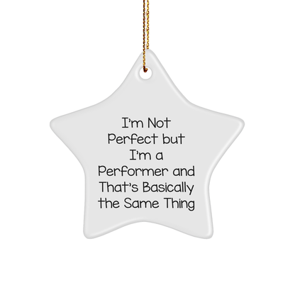Funny Performer Gifts, 'I'm Not Perfect But I'm A Performer And That's Basically The Same Thing' Star Ornament for Men, Women, Friends, Coworkers, Family, Gifts from Performers, Perfect for Christmas