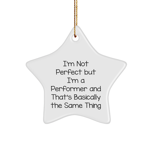 Funny Performer Gifts, 'I'm Not Perfect But I'm A Performer And That's Basically The Same Thing' Star Ornament for Men, Women, Friends, Coworkers, Family, Gifts from Performers, Perfect for Christmas