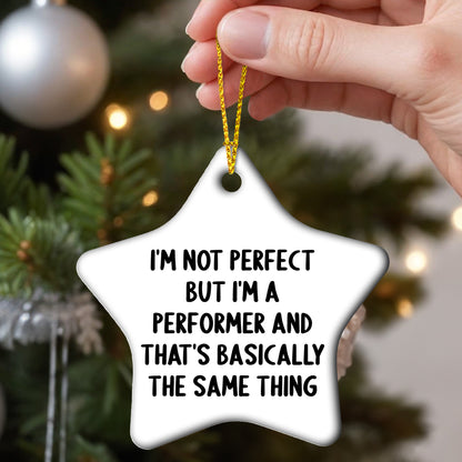 Funny Performer Gifts for Christmas - Star Ornament with Quote 'I'm Not Perfect But I'm A Performer And That's Basically The Same Thing' - Gifts from Friends to Family