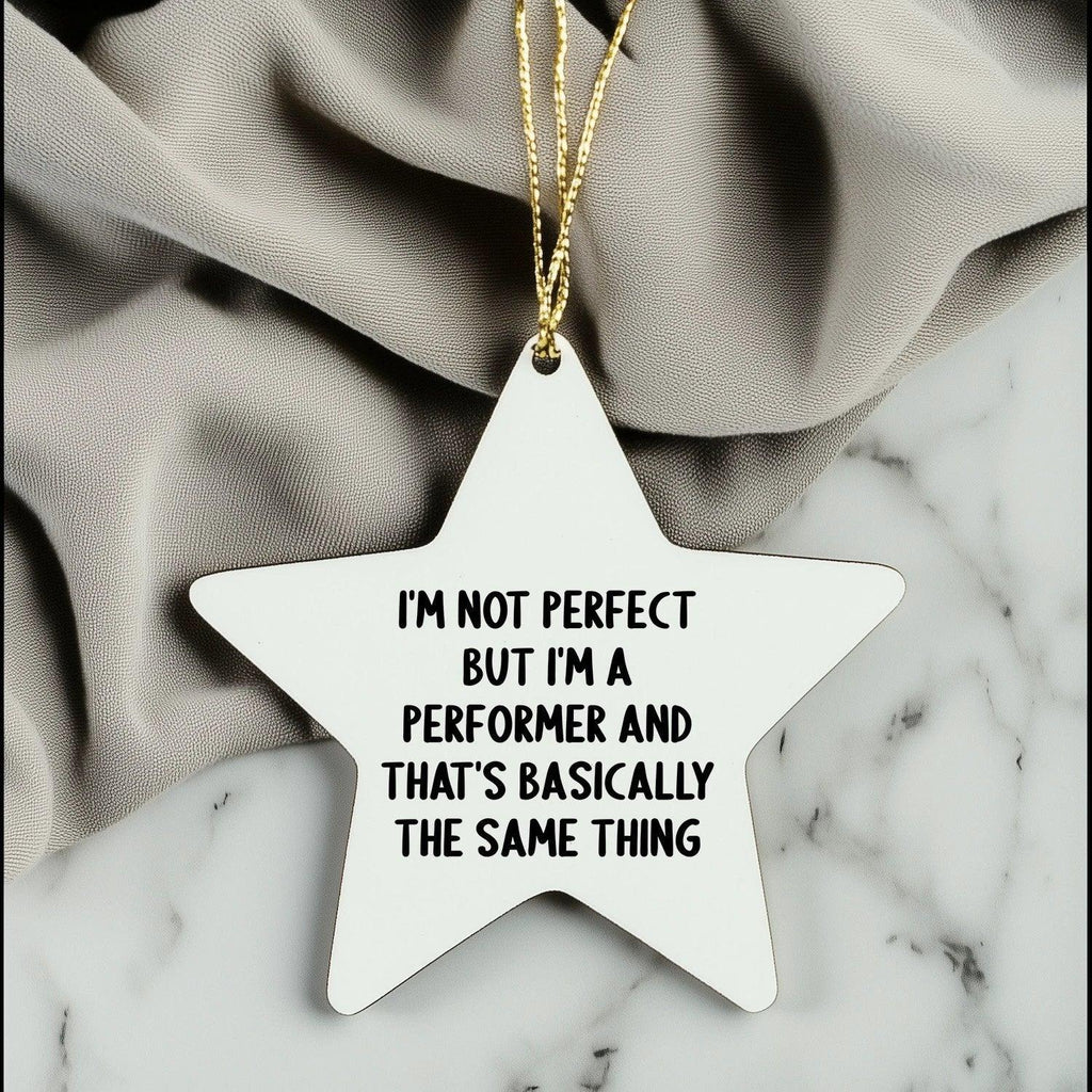 Funny Performer Gifts for Christmas - Star Ornament with Quote 'I'm Not Perfect But I'm A Performer And That's Basically The Same Thing' - Gifts from Friends to Family