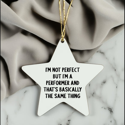 Funny Performer Gifts for Christmas - Star Ornament with Quote 'I'm Not Perfect But I'm A Performer And That's Basically The Same Thing' - Gifts from Friends to Family