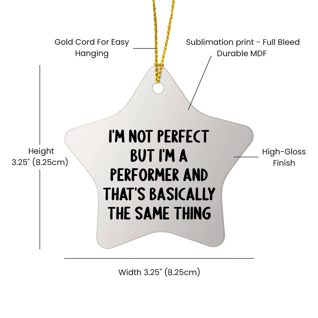 Funny Performer Gifts for Christmas - Star Ornament with Quote 'I'm Not Perfect But I'm A Performer And That's Basically The Same Thing' - Gifts from Friends to Family