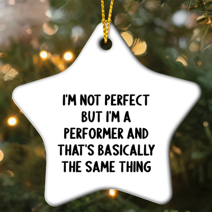 Funny Performer Gifts for Christmas - Star Ornament with Quote 'I'm Not Perfect But I'm A Performer And That's Basically The Same Thing' - Gifts from Friends to Family