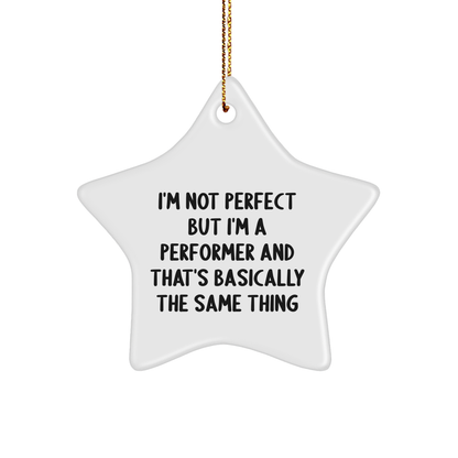 Funny Performer Gifts for Christmas - Star Ornament with Quote 'I'm Not Perfect But I'm A Performer And That's Basically The Same Thing' - Gifts from Friends to Family