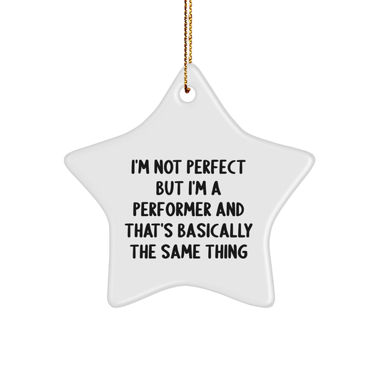 Funny Performer Gifts for Christmas - Star Ornament with Quote 'I'm Not Perfect But I'm A Performer And That's Basically The Same Thing' - Gifts from Friends to Family