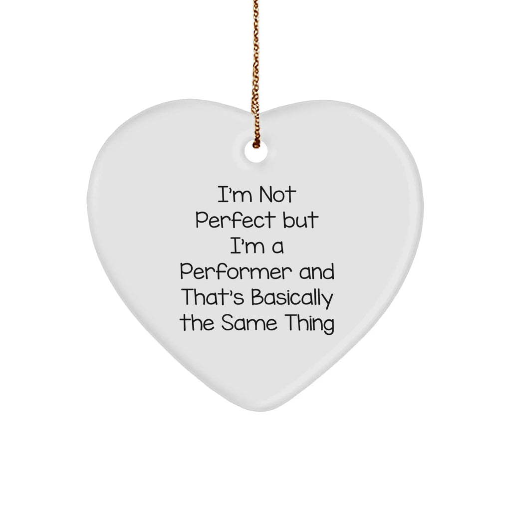 Funny Performer Heart Ornament, Gifts from Friends to Men, I'm Not Perfect But I'm A Performer And That's Basically The Same Thing, Christmas Unique Presents