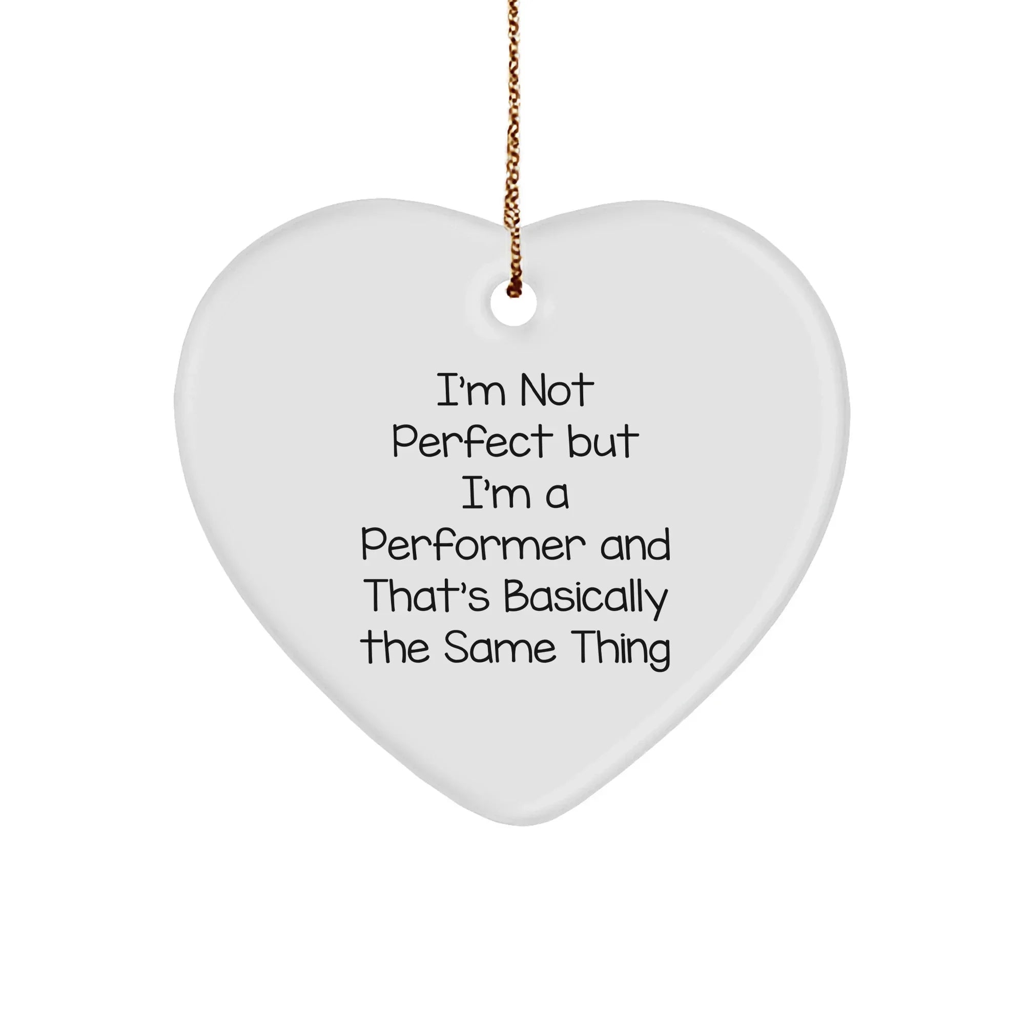 Funny Performer Heart Ornament, Gifts from Friends to Men, I'm Not Perfect But I'm A Performer And That's Basically The Same Thing, Christmas Unique Presents