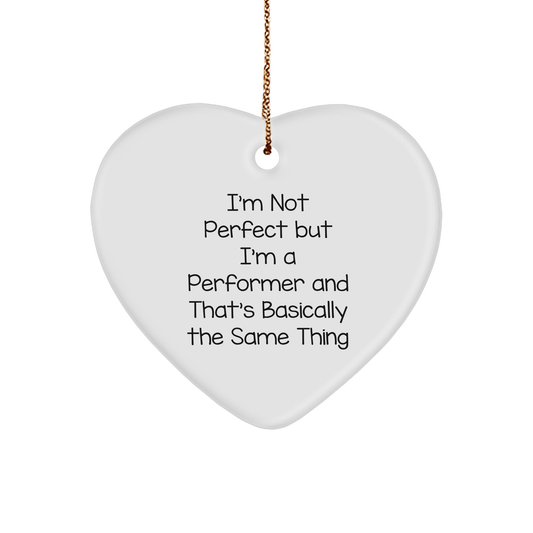 Funny Performer Heart Ornament, Gifts from Friends to Men, I'm Not Perfect But I'm A Performer And That's Basically The Same Thing, Christmas Unique Presents
