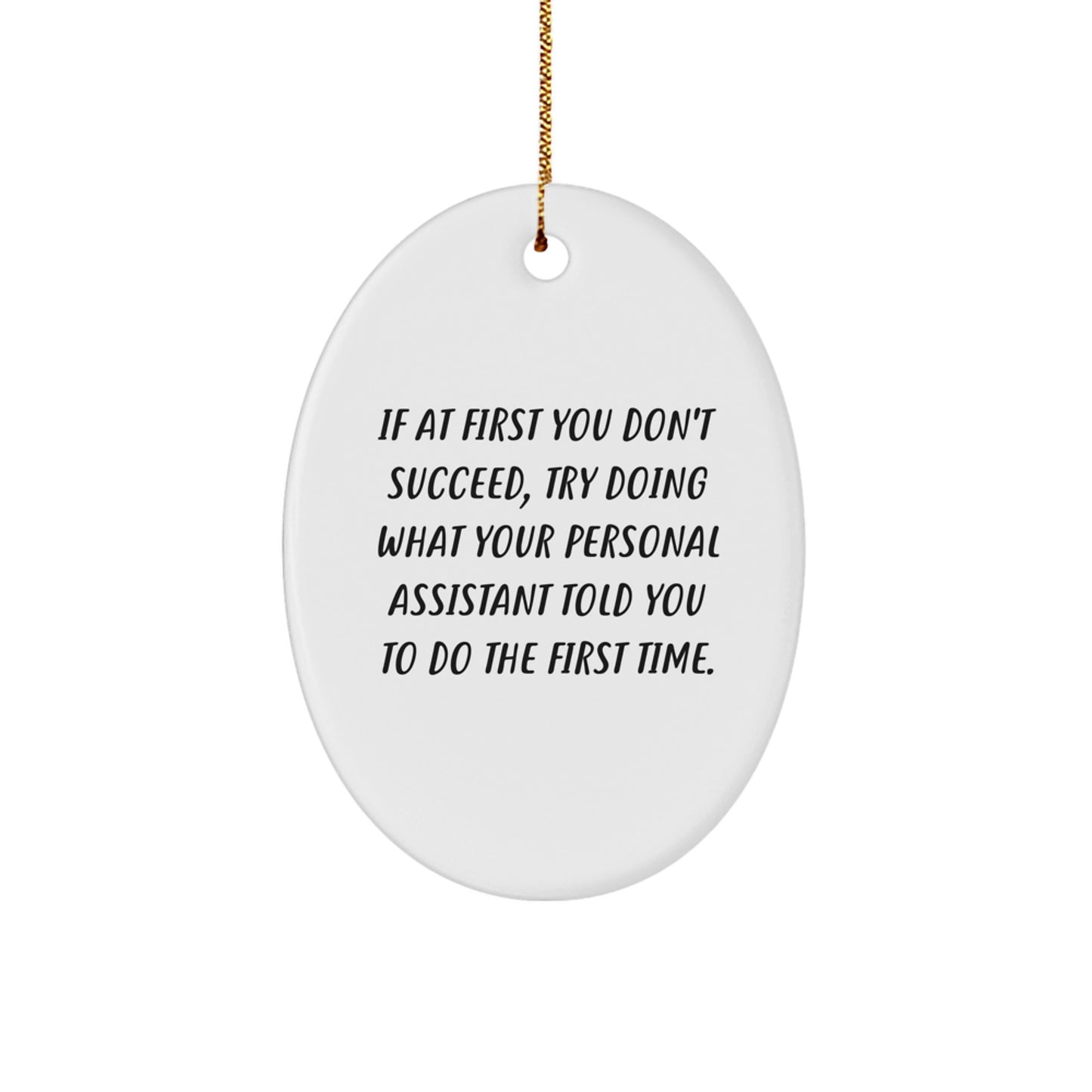 Funny Personal Assistant Oval Ornament Gifts from Friends - 'If At First You Don't Succeed, Try Doing What Your Personal Assistant Told You To Do The First Time.' for Christmas