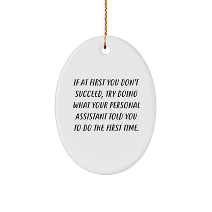 Funny Personal Assistant Oval Ornament Gifts from Friends - 'If At First You Don't Succeed, Try Doing What Your Personal Assistant Told You To Do The First Time.' for Christmas