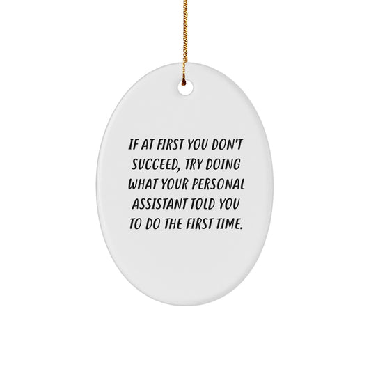 Funny Personal Assistant Oval Ornament Gifts from Friends - 'If At First You Don't Succeed, Try Doing What Your Personal Assistant Told You To Do The First Time.' for Christmas