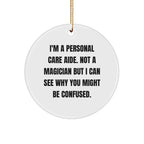 Funny Personal Care Aide Gifts, 'I'm Not A Magician' Circle Ornament for Women, Men, Friends, Family - Christmas Unique Gifts from Friends to Personal Care Aides