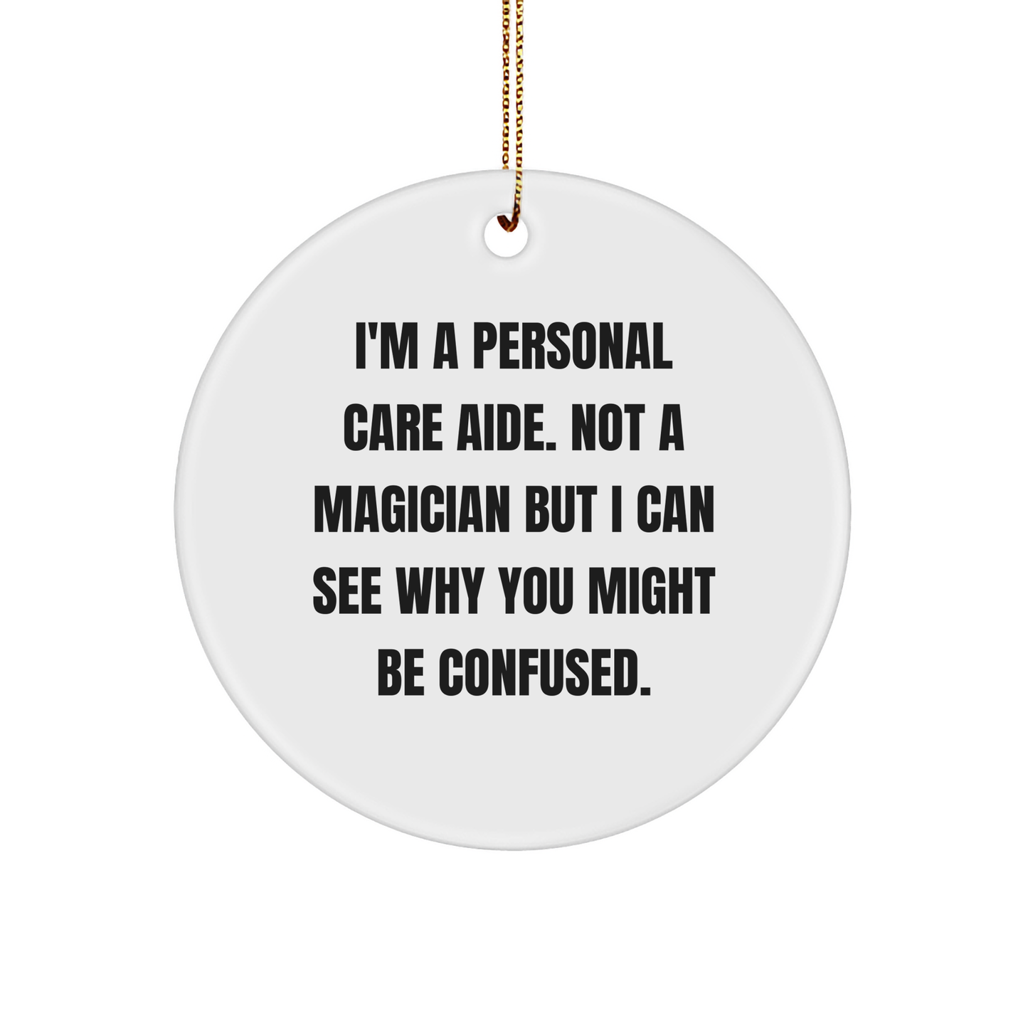 Funny Personal Care Aide Gifts, 'I'm Not A Magician' Circle Ornament for Women, Men, Friends, Family - Christmas Unique Gifts from Friends to Personal Care Aides