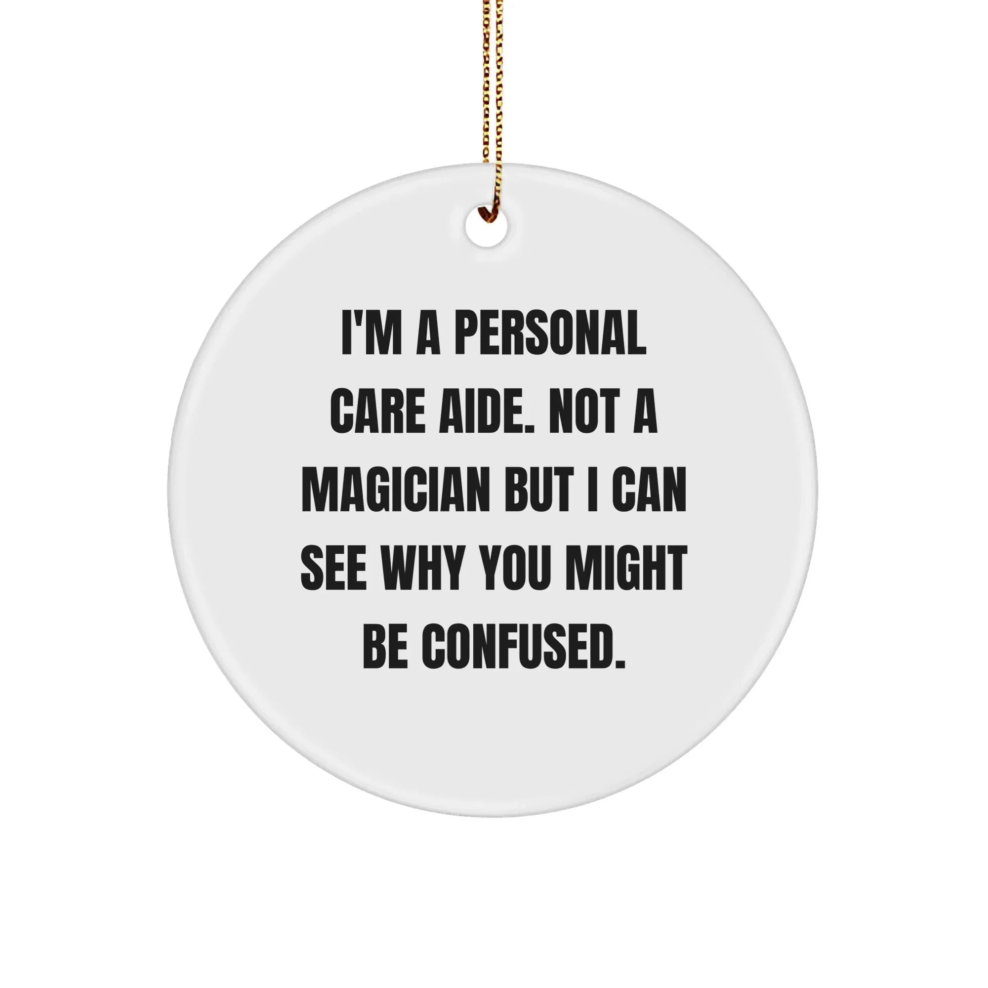 Funny Personal Care Aide Gifts, 'I'm Not A Magician' Circle Ornament for Women, Men, Friends, Family - Christmas Unique Gifts from Friends to Personal Care Aides