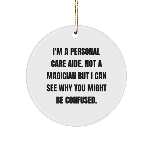 Funny Personal Care Aide Gifts, 'I'm Not A Magician' Circle Ornament for Women, Men, Friends, Family - Christmas Unique Gifts from Friends to Personal Care Aides