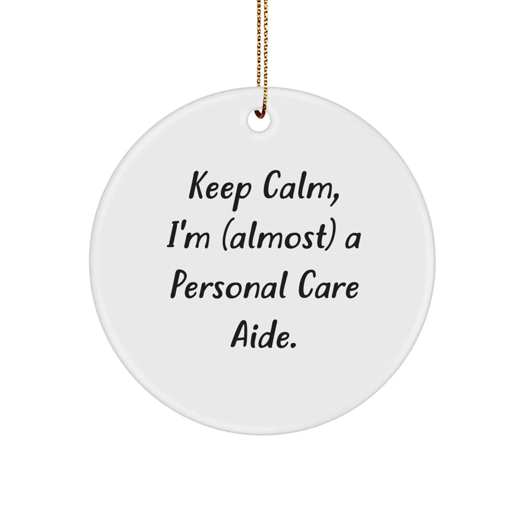 Funny Personal Care Aide Gifts from Friends to Family - Keep Calm, I'm (almost) A Personal Care Aide. Circle Ornament for Christmas