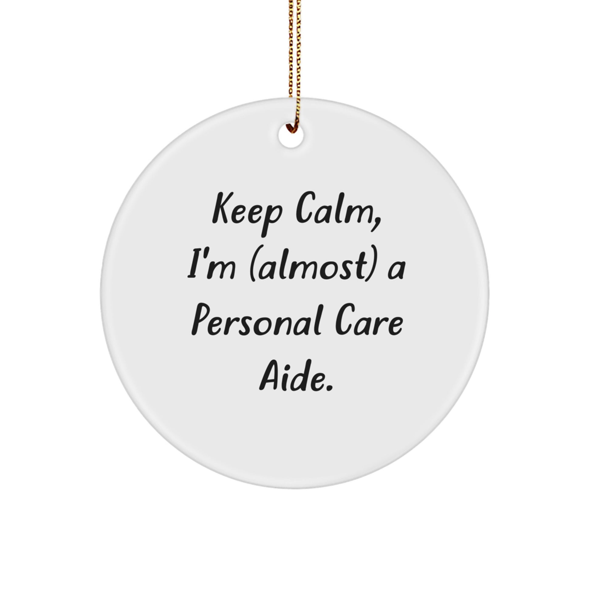Funny Personal Care Aide Gifts from Friends to Family - Keep Calm, I'm (almost) A Personal Care Aide. Circle Ornament for Christmas