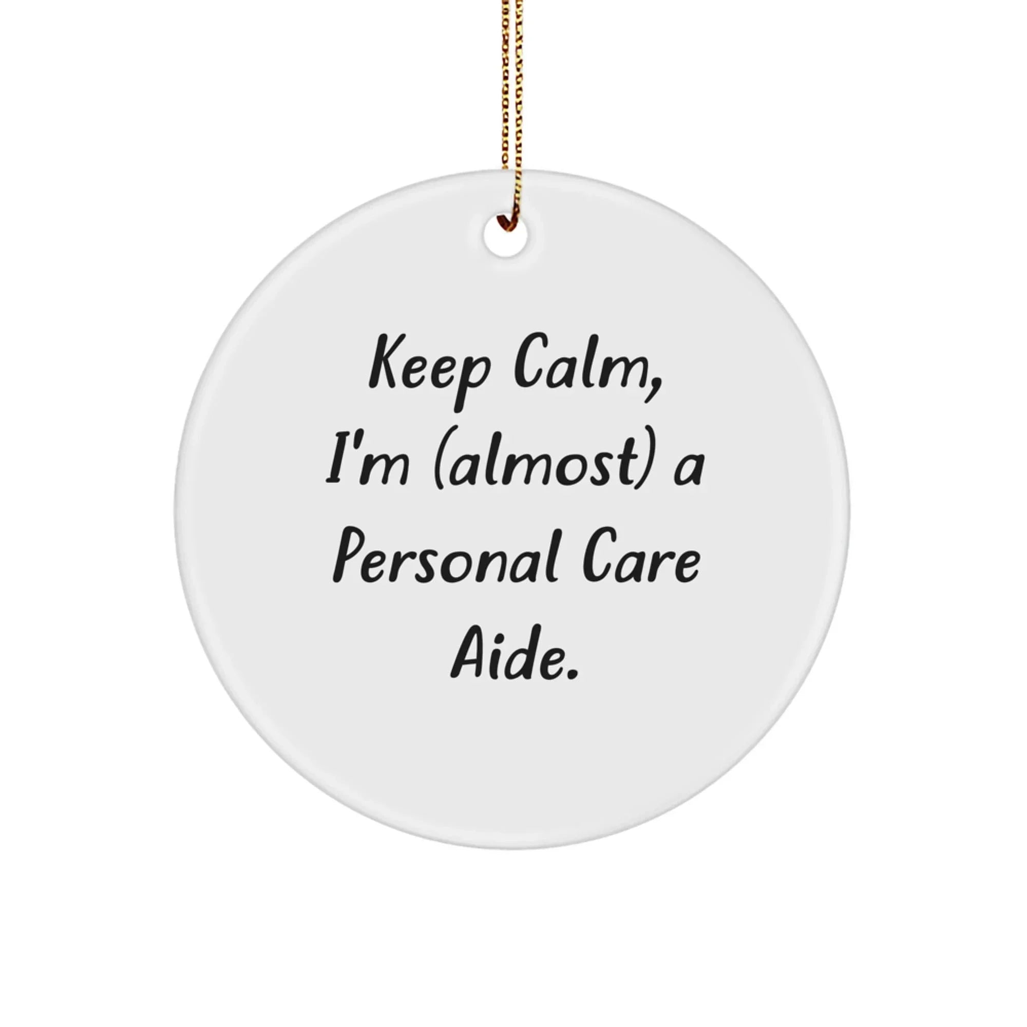 Funny Personal Care Aide Gifts from Friends to Family - Keep Calm, I'm (almost) A Personal Care Aide. Circle Ornament for Christmas