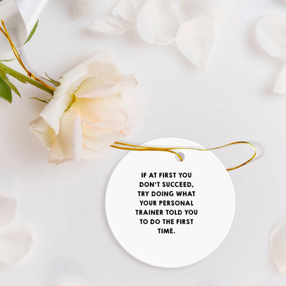 Funny Personal Trainer Gift for Men, Circle Ornament with Quote 'If At First You Don't Succeed, Try Doing What Your Personal Trainer Told You To Do The First Time.' from Friends