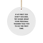 Funny Personal Trainer Gift for Men, Circle Ornament with Quote 'If At First You Don't Succeed, Try Doing What Your Personal Trainer Told You To Do The First Time.' from Friends