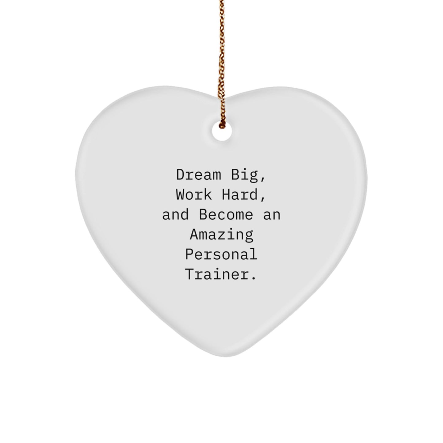 Funny Personal Trainer Gifts from Friends, 'Dream Big, Work Hard, And Become An Amazing Personal Trainer.' Heart Ornament for Christmas