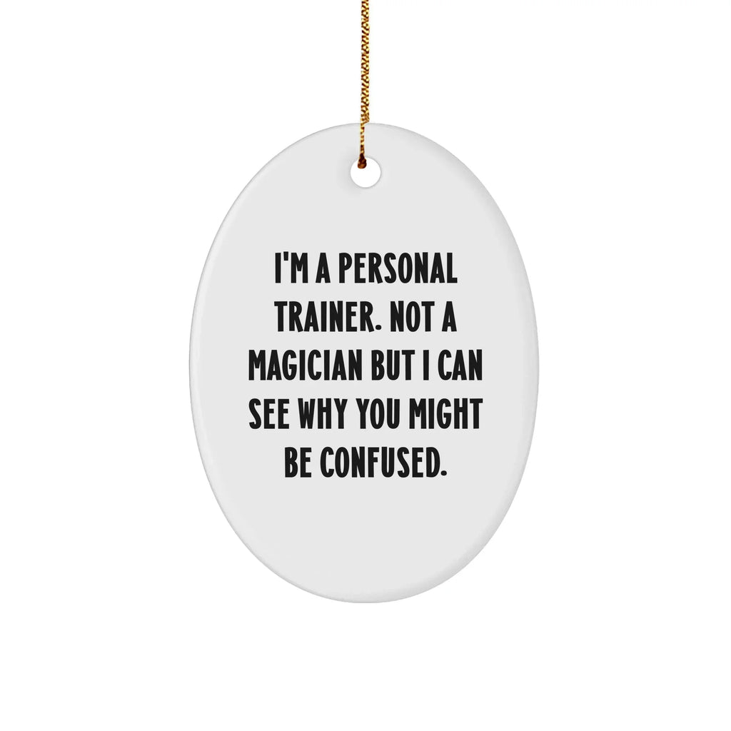 Funny Personal Trainer Gifts from Friends, Gifts for Her or Him, Oval Ornament Quote: 'I'm A Personal Trainer. Not A Magician...', Christmas Unique Gifts