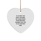Funny Personal Trainer Gifts from Friends for Christmas - 'If At First You Don't Succeed, Try Doing What Your Personal Trainer Told You To Do The First Time.' Heart Ornament