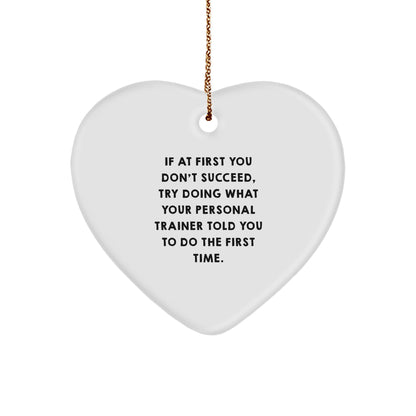 Funny Personal Trainer Gifts from Friends for Christmas - 'If At First You Don't Succeed, Try Doing What Your Personal Trainer Told You To Do The First Time.' Heart Ornament