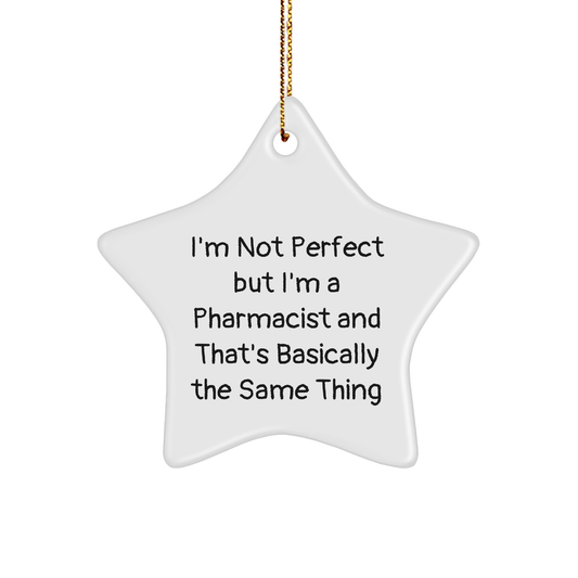 Funny Pharmacist Gifts - I'm Not Perfect But I'm A Pharmacist And That's Basically The Same Thing, Star Ornament for Christmas, Gifts from Friends to Coworkers or Family