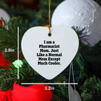 Funny Pharmacist Gifts from Mom - Heart Ornament for Pharmacist Friends and Family, I Am A Pharmacist Mom. Just Like A Normal Mom Except Much Cooler., Christmas Unique Gifts